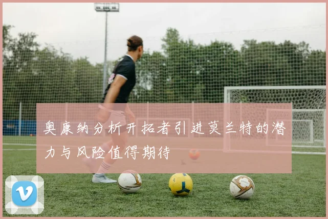 奥康纳分析开拓者引进莫兰特的潜力与风险值得期待